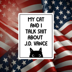 My-Cat-and-I-Talk-Shit-About-J.D.-Vance-Sticker-Presidential-Election-America-Cat-Ladies-Lady-Vote3-300x300_0.jpg