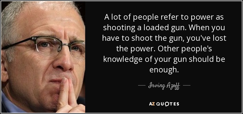 quote-a-lot-of-people-refer-to-power-as-shooting-a-loaded-gun-when-you-have-to-shoot-the-gun-irving-azoff-92-67-47.jpg
