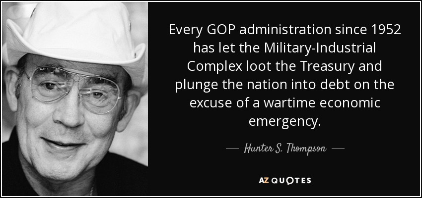 quote-every-gop-administration-since-1952-has-let-the-military-industrial-complex-loot-the-hunter-s-thompson-133-74-19.jpg