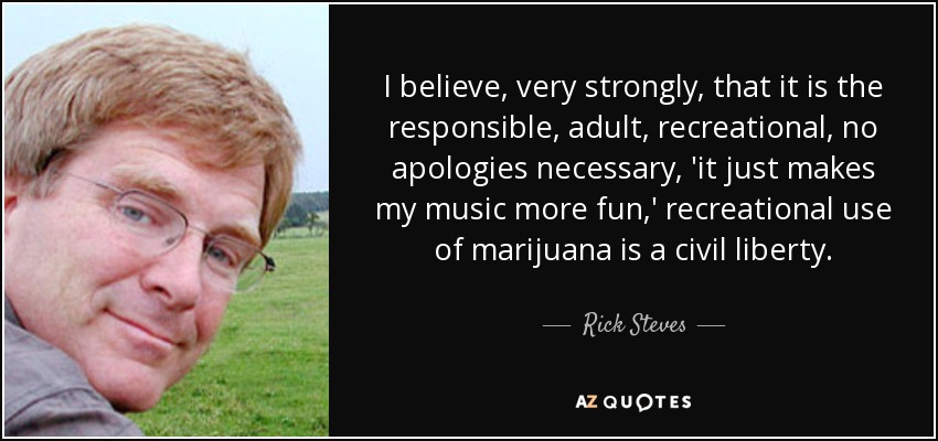 quote-i-believe-very-strongly-that-it-is-the-responsible-adult-recreational-no-apologies-necessary-rick-steves-55-67-78.jpg